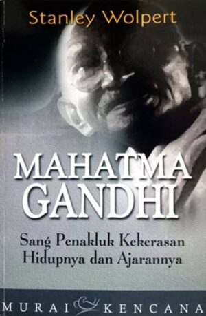 Mahatma Gandhi Sang Penakluk Kekerasan – Stanley Wolpert