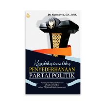 Konstitusionalitas Penyederhanaan Partai Politik – Dr. Kuswanto, S.H., M.H