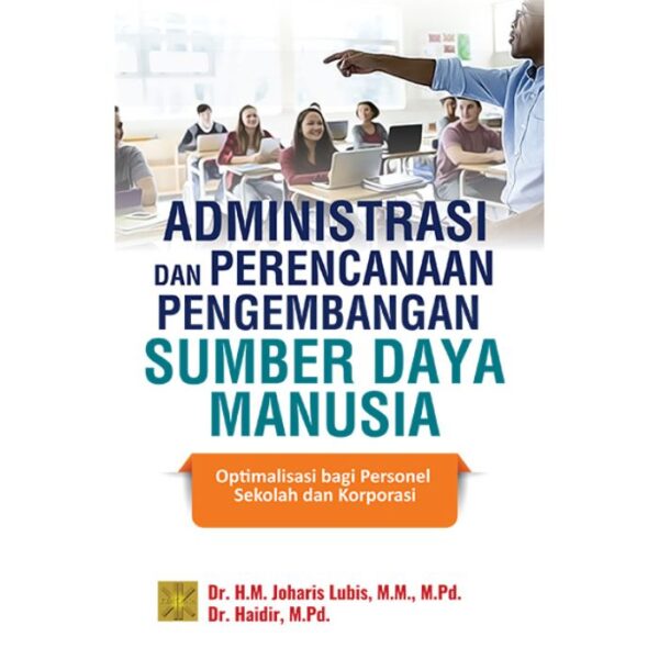 Administrasi & Perencanaan Pengembangan SDM - Dr. H.M. Joharis Lubis, M.M., M.Pd. ; Dr. Haidir, M.Pd.