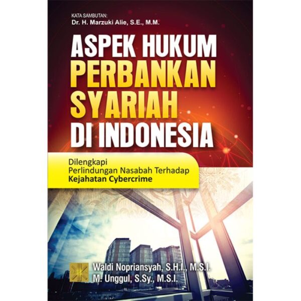 Aspek Hukum Perbankan Syariah di Indonesia: Dilengkapi Perlindungan Nasabah Terhadap Kejahatan Cybercrime - Waldi Nopriansyah, S.H.I., M.S.I. & M. Unggul, S.Sy., M.S.I.