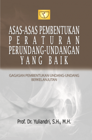 Asas-asas Pembentukan Perundang-undangan yang Baik – Yuliandri
