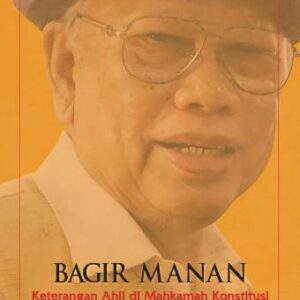 BAGIR MANAN: Keterangan Ahli di Mahkamah Konstitusi – Achmad Edi Subiyanto, Pan Mohamad Faiz, Anna Triningsih