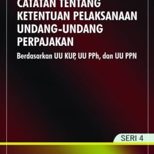 Catatan Tentang Ketentuan Pelaksanaan Undang-Undang Perpajakan: Berdasarkan UU KUP, UU PPh, dan UU PPN (Seri 4) – Nuryadi Mulyodiwarno