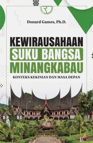 KEWIRAUSAHAAN SUKU BANGSA MINANGKABAU : Konteks Kekinian dan Masa Depan – Donard Games, Ph.D.