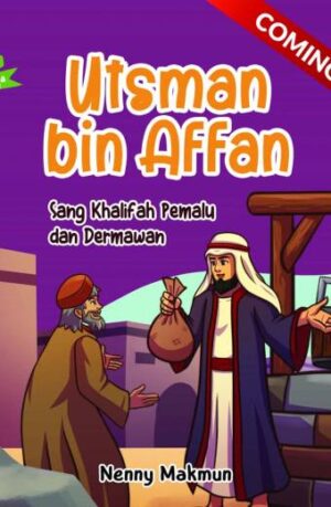 Utsman bin Affan Sang Khalifah Pemalu dan Dermawan (Sahabat Rasulullah yang Dijamin Masuk Surga) – Nenny Makmun