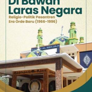 Di Bawah Laras Negara: Religio-Politik Pesantren Era Orde Baru (1966-1996) – Asep Suryana