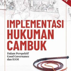 IMPLEMENTASI HUKUMAN CAMBUK DALAM PERSPEKTIF GOOD GOVERNANCE DAN HAM – Dr. Abnan Pancasilawati, M.Ag.; Dina Destari, S.S., M.