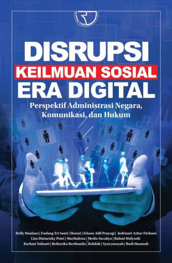Disrupsi Keilmuan Sosial Era Digital: Perspektif Administrasi Negara, Komunikasi, dan Hukum – Delly Maulana, dkk (PO)