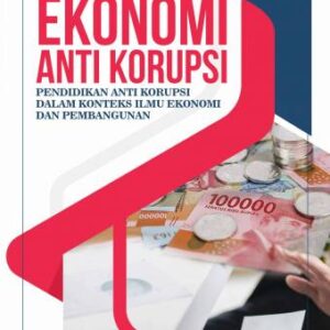 EKONOMI ANTI KORUPSI Pendidikan Anti Korupsi dalam Konteks Ilmu Ekonomi dan Pembangunan – Dr. Sri Maryati, S.E