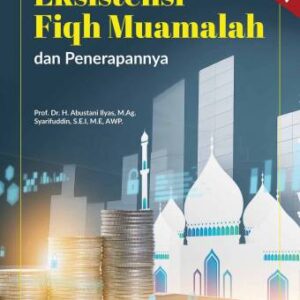 EKSISTENSI FIQH MUAMALAH DAN PENERAPANNYA – Prof. Dr. H. Abustani Ilyas, M.Ag.; Syarifuddin, S.E.I., M.E., AWP.