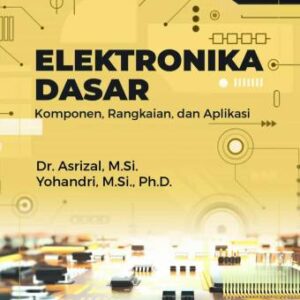 Elektronika Dasar: Komponen, Rangkaian, dan Aplikasi – Dr. Asrizal, M.Si.; Yohandri, M.Si., Ph.D.