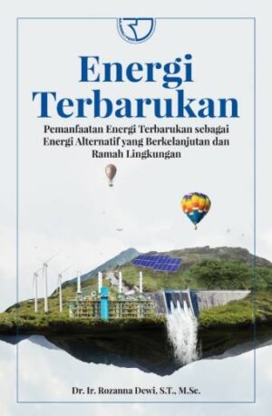 Energi Terbarukan: Pemanfaatan Energi Terbarukan Sebagai Energi Alternatif yang Berkelanjutan dan Ramah Lingkungan – Dr. Ir. Rozanna Dewi
