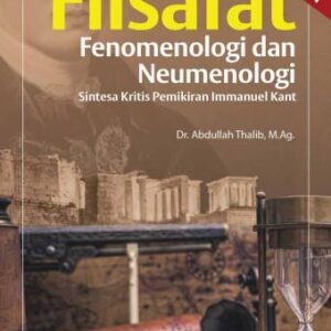FILSAFAT FENOMENOLOGI DAN NEUMENOLOGI (Sintetis Kritis Pemikiran Imanuel Kant) – Dr. Abdullah Thalib, M.Ag.