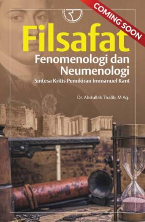 FILSAFAT FENOMENOLOGI DAN NEUMENOLOGI (Sintetis Kritis Pemikiran Imanuel Kant) – Dr. Abdullah Thalib, M.Ag.