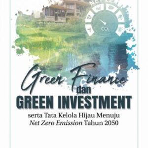 GREEN FINANCE DAN GREEN INVESTMENT, SERTA TATA KELOLA HIJAU MENUJU NET ZERO EMISSION TAHUN 2050 – Abdul Basyith; Fitriya fauz