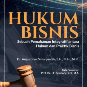 HUKUM BISNIS SEBUAH PEMAHAMAN INTEGRATIF ANTARA HUKUM DAN PRAKTIK BISNIS (Edisi ke-2) – AUGUSTINUS SIMANJUNTAK