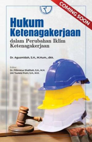 HUKUM KETENAGAKERJAAN DALAM PERUBAHAN IKLIM KETENAGAKERJAAN – Agusmidah, dkk.