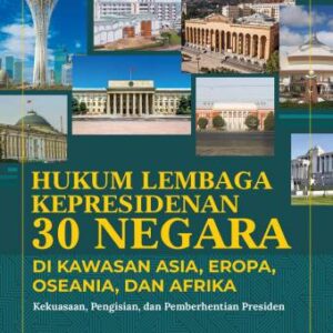 HUKUM LEMBAGA KEPRESIDENAN 30 NEGARA DI KAWASAN ASIA, EROPA, OSEANIA, DAN AFRIKA (Kekuasaan, Pengisian, dan Pemberhentian Presiden) – Dr. Abdul Ghoffar, S.Pd.I., S.H., M.H.