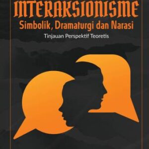 Interaksionisme Simbolik, Dramaturgi Dan Narasi (Tinjauan Perspektif Teoritis) – Teguh Priyo Sadono
