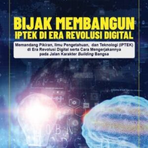 BIJAK MEMBANGUN IPTEK DI ERA REVOLUSI DIGITAL, Memandang Pikiran, Ilmu Pengetahuan, dan Teknologi (IPTEK) di Era Revolusi Digital serta Cara Mengerjakannya pada Jalan Karakter Building Bangsa – Aholiab Watloly