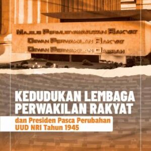 Kedudukan Lembaga Perwakilan Rakyat dan Presiden Pasca Perubahan UUD NRI Tahun 1945 – Dr. Faisal Akbar Nasution, S.H., M.Hum.