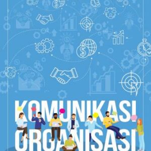KOMUNIKASI ORGANISASI: TEORI DAN STUDI KASUS – Dr. Poppy Ruliana, Dra., M.Si.