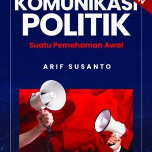 KOMUNIKASI POLITIK Suatu Pemahaman Awal – Arif Susanto