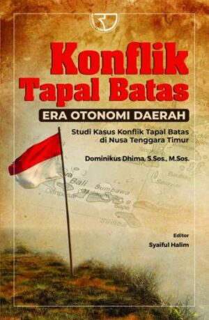 Konflik Tapal Batas Era Otonomi Daerah: Studi Kasus Konflik Tapal Batas di Nusa Tenggara Timur – Dominikus Dhima, S.Sos., M.S