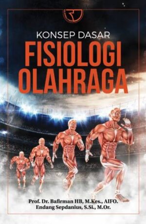KONSEP DASAR FISIOLOGI OLAHRAGA – Prof. Dr. Bafirman HB, M.Kes., AIFO., dan Endang Sepdanius, S.Si., M.Or.