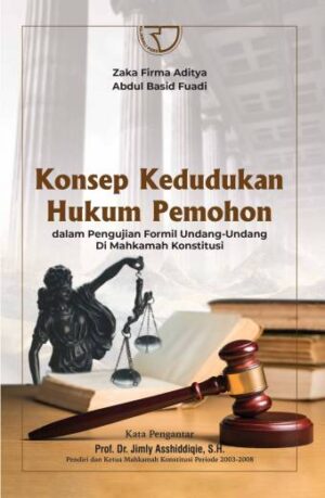 KONSEP KEDUDUKAN HUKUM PEMOHON DALAM PENGUJIAN FORMIL UNDANG-UNDANG DI MAHKAMAH KONSTITUSI – Zaka Firma Aditya; Abdul Basid F