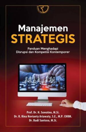 Manajemen Strategis: Panduan Menghadapi Disrupsi & Kompetisi Kontemporer – Prof. Dr. H. Suwatno, M.S