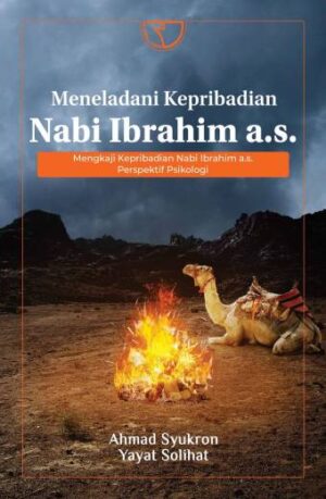 Meneladani Kepribadian Nabi Ibrahim A.s.: Mengkaji Kepribadian Nabi Ibrahim a.s. Perspektifs Psikologi – Ahmad Syukron; Yayat