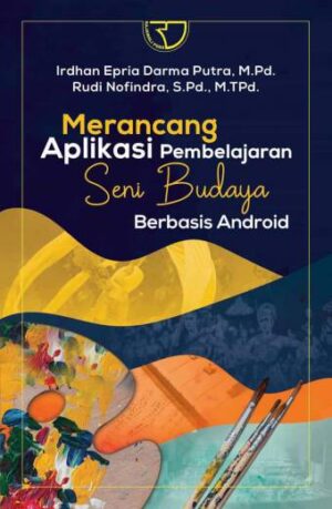 Merancang Aplikasi Pembelajaran Seni Budaya Berbasis Android – Irdhan Epria Darma Putra, M.Pd. Rudi Nofindra, S.Pd., M.TPd.
