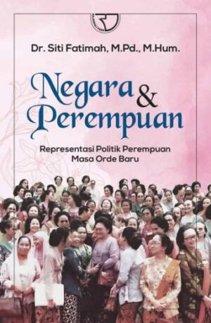 Negara dan Perempuan: Representasi Politik Perempuan Masa Orde Baru – Dr. Siti Fatimah, M.Pd., M.Hum.