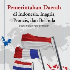 Pemerintahan Daerah di Indonesia, Inggris, Prancis, dan Belanda: Suatu Kajian Perbandingan – Dr. Dian Bakti Setiawan, S.H.