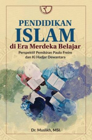 PENDIDIKAN ISLAM DI ERA MERDEKA BELAJAR PERSPEKTIF PEMIKIRAN PAULO FREIRE DAN KI HADJAR DEWANTARA – Dr. Muslikh, M.S.I.