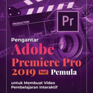 PENGANTAR ADOBE PREMIERE PRO 2019: bagi Pemula untuk Membuat Video Pembelajaran Interaktif – Yulyanti Harisman dan Tim