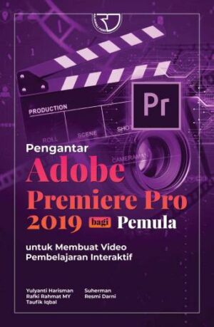PENGANTAR ADOBE PREMIERE PRO 2019: bagi Pemula untuk Membuat Video Pembelajaran Interaktif – Yulyanti Harisman dan Tim
