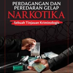 Perdagangan dan Peredaran Gelap Narkotika: Sebuah Tinjauan Kriminologis – Prof. Drs. Adrianus Eliasta Meliala, M.Si., M.Sc.,