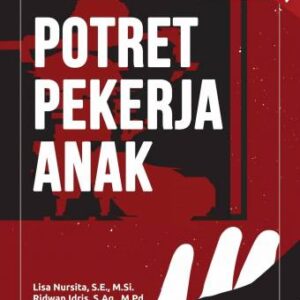POTRET PEKERJA ANAK – Lisa Nursita, S.E., M.Si.; Ridwan Idris, S.Ag., M.Pd.