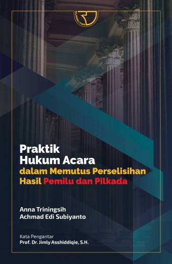 PRAKTIK HUKUM ACARA DALAM MEMUTUS PERSELISIHAN HASIL PEMILU DAN PILKADA – Anna Triningsih dan Achmad Edi Subiyanto