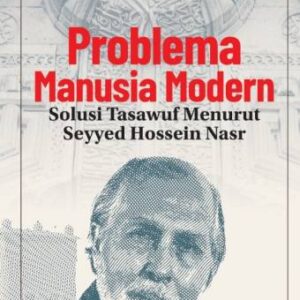 PROBLEMA MANUSIA MODERN (SOLUSI TASAWUF MENURUT SEYYED ḤOSSEIN NASR) – Dr. St. Nurhayati Ali, M. Hum.