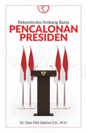 Rekonstruksi Ambang Batas Pencalonan Presiden – Dr. Dian Fitri Sabrina S.H., M.H.