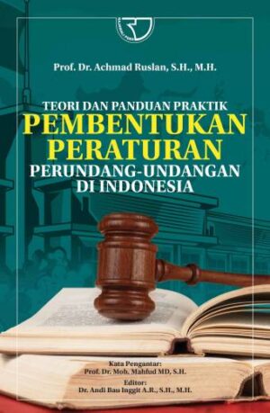 Teori dan Panduan Praktik Pembentukan Peraturan Perundang-Undangan di Indonesia – Prof. Dr. Achmad Ruslan, S.H., M.H.