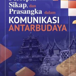PERSEPSI, SIKAP, DAN PRASANGKA DALAM KOMUNIKASI ANTARBUDAYA – Prof. Dr. Alo Liliweri, M.S.