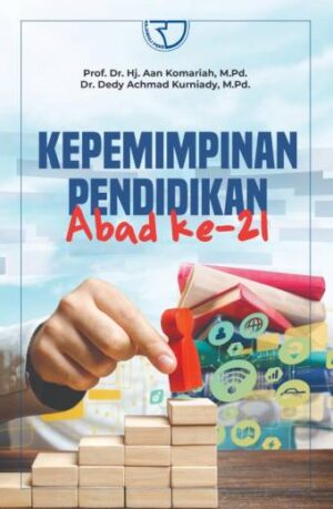 KEPEMIMPINAN PENDIDIKAN ABAD 21 – Prof. Dr. Hj. Aan Komariah, M. Pd.; Dr. Dedy Achmad Kurniady, M. Pd.