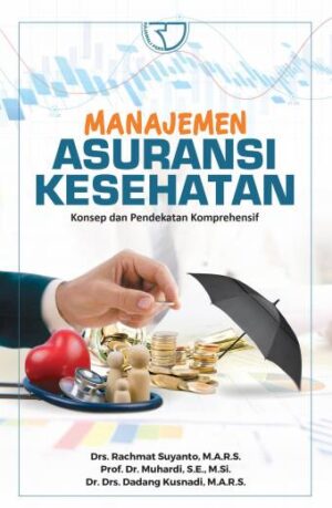 MANAJEMEN ASURANSI KESEHATAN – Drs. Rachmat Suyanto, MARS. Prof. Dr. Muhardi, S.E., M.Si. Dr. Drs. Dadang Kusnadi, MARS.