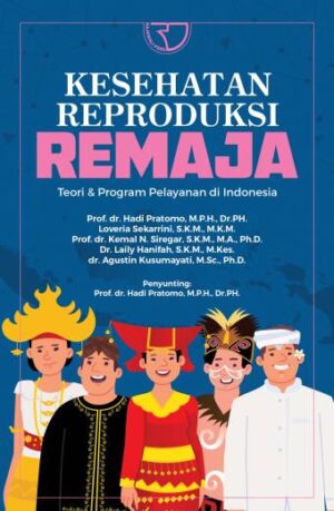 KESEHATAN REPRODUKSI REMAJA – Prof. dr. Hadi Pratomo, M.P.H., Dr.PH., Loveria Sekarrini, S.K.M., M.K.M., Dkk
