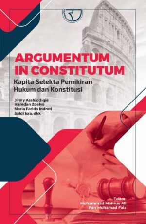 Argumentum in Constitutum: Kapita Selekta Pemikiran Hukum dan Konstitusi – Mohammad Mahrus Ali, Pan Mohamad Faiz