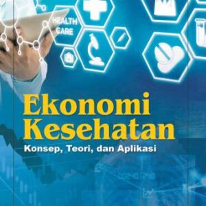 EKONOMI KESEHATAN: KONSEP, TEORI, DAN APLIKASI – A. HERI ISWANTO